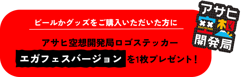 ビールかグッズをご購入いただいた方にアサヒ空想開発局ロゴステッカーエガフェスバージョンを1枚プレゼント！